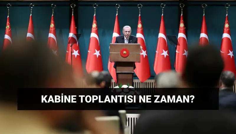 Kabine Toplantısı Ne Zaman? Gözler Cumhurbaşkanlığı'nda!