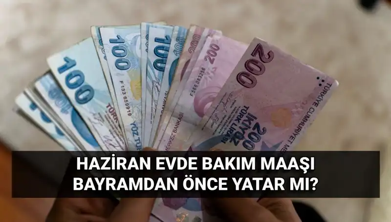 Evde Bakım Maaşları 2025 Haziran'da Bayram Öncesi Yatacak mı?