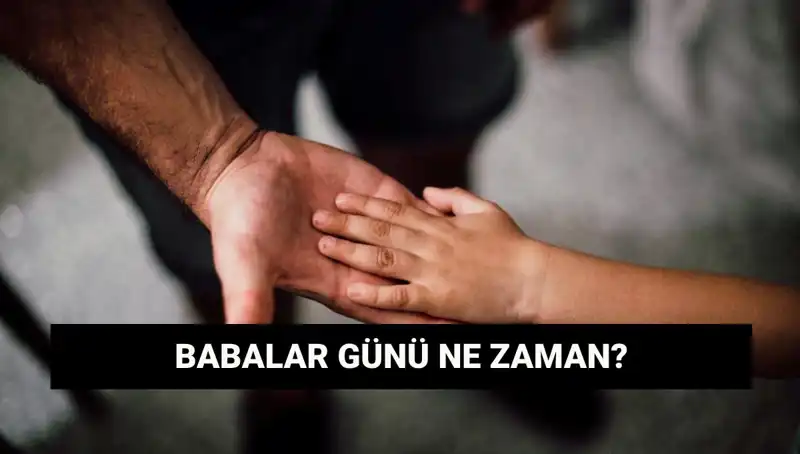 Babalar Günü 2025'te Ne Zaman Kutlanacak? Tarihçe ve Önemi